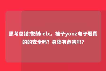 思考总结:悦刻relx。柚子yooz电子烟真的的安全吗？身体有危害吗？