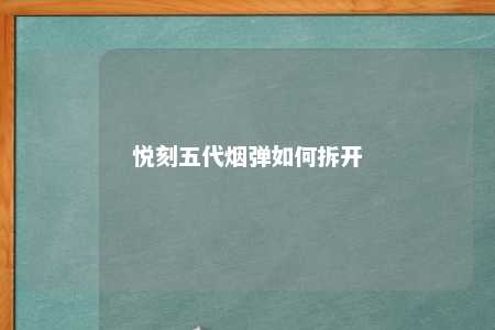 悦刻五代烟弹如何拆开