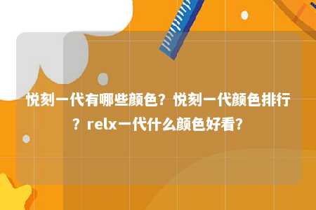 悦刻一代有哪些颜色？悦刻一代颜色排行？relx一代什么颜色好看？